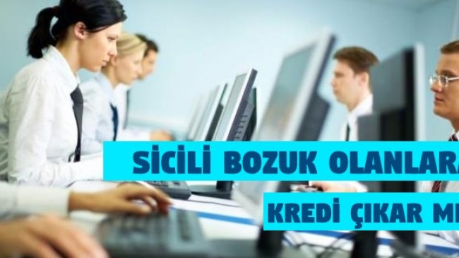 Sicili Bozuk Olana Kredi Çıkar Mı?
