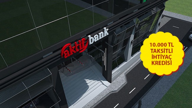 Aktif Bank 48 Ay Vadeli 10 Bin TL İhtiyaç Kredisi